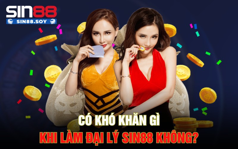 Bùng Nổ Với Cơ Hội Kiếm Tiền Cùng Đại Lý Sin88 Cực Hấp Dẫn 3 Có khó khăn gì khi làm đại lý Sin88 không?