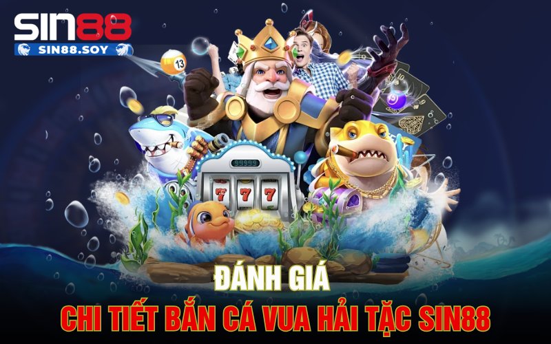 Đánh giá chi tiết Bắn Cá Vua Hải Tặc Sin88