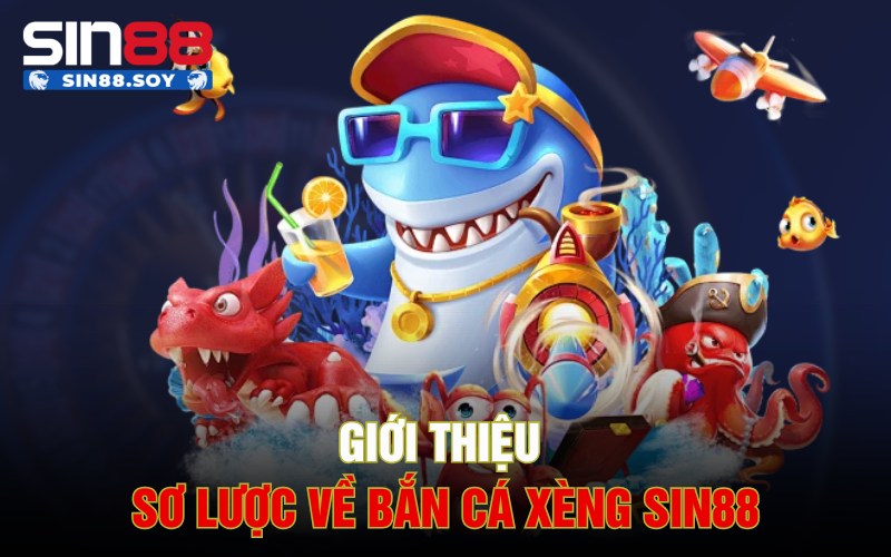 Giới thiệu sơ lược về Bắn cá xèng Sin88
