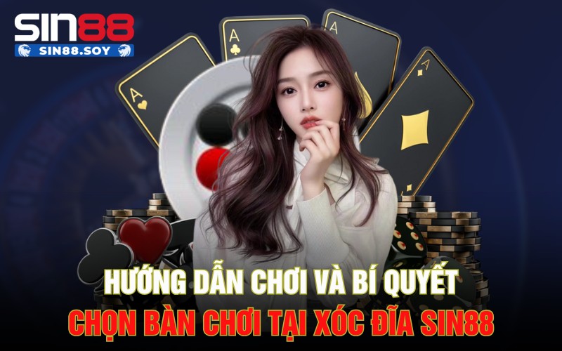 Hướng dẫn chơi và bí quyết chọn bàn chơi tại xóc đĩa Sin88