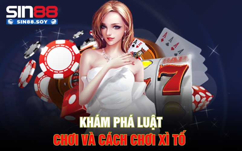 Khám phá luật chơi và cách chơi Xì tố
