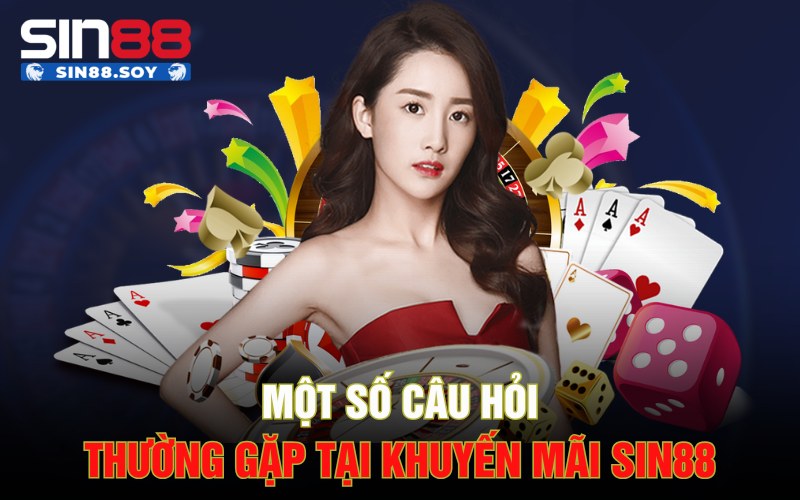 Một số câu hỏi thường gặp tại khuyến mãi Sin88