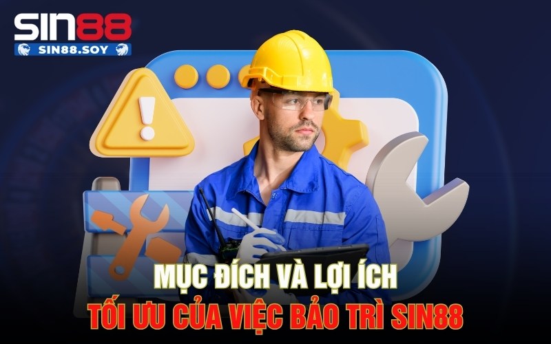 Mục đích và lợi ích tối ưu của việc bảo trì Sin88