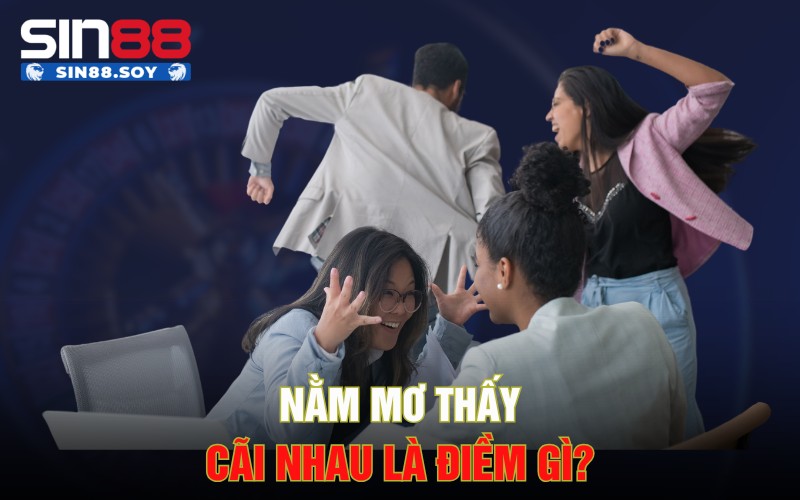 Nằm mơ thấy cãi nhau là điềm gì?