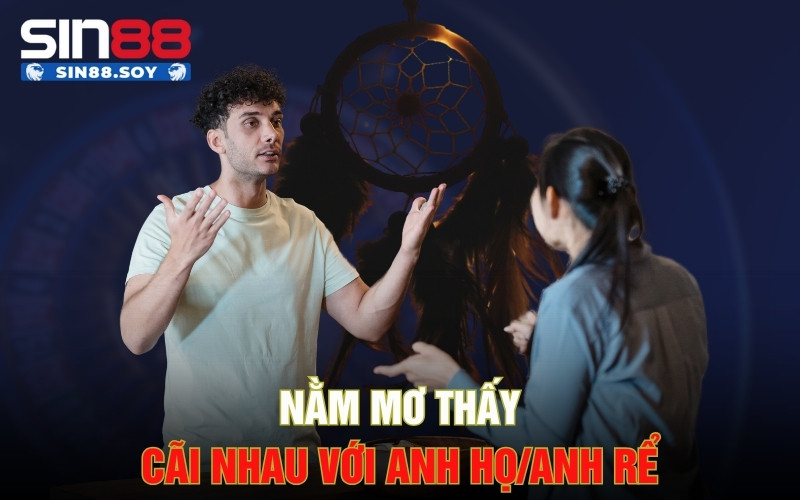 Nằm mơ thấy cãi nhau với anh họ/anh rể