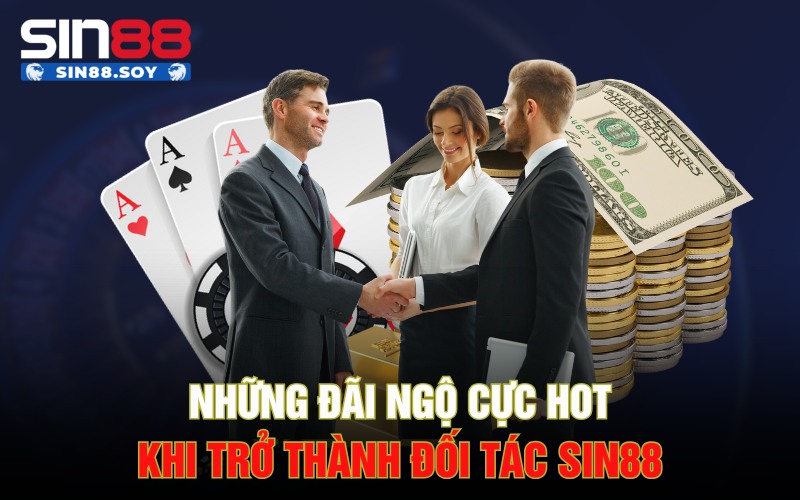 Những đãi ngộ cực hot khi trở thành đối tác Sin88