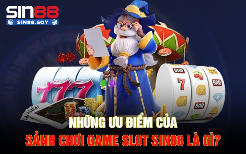 Những ưu điểm của sảnh chơi game slot Sin88 là gì?
