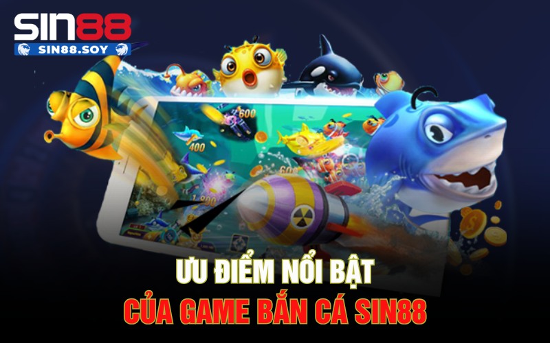 Ưu điểm nổi bật của game bắn cá Sin88